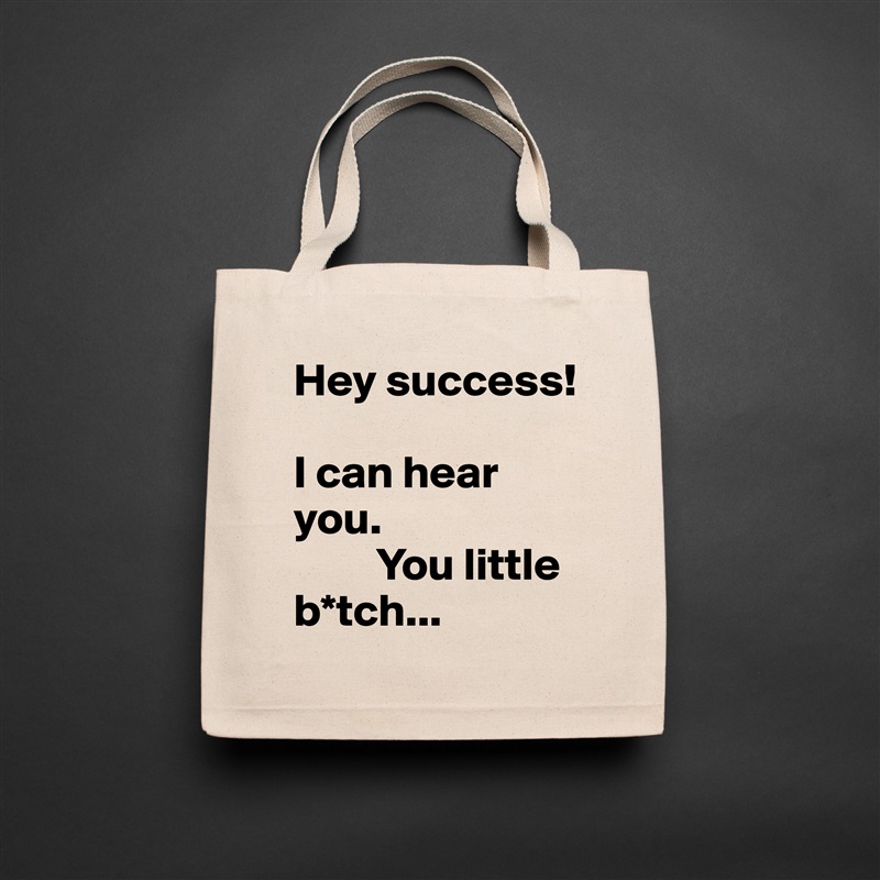 Hey success! 

I can hear you. 
         You little                                b*tch... Natural Eco Cotton Canvas Tote 