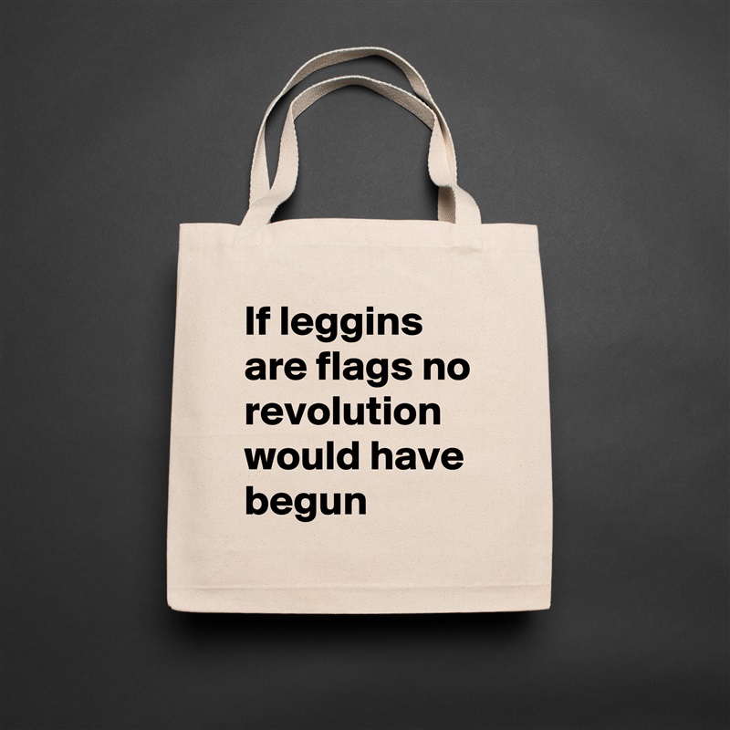 If leggins are flags no revolution would have begun  Natural Eco Cotton Canvas Tote 