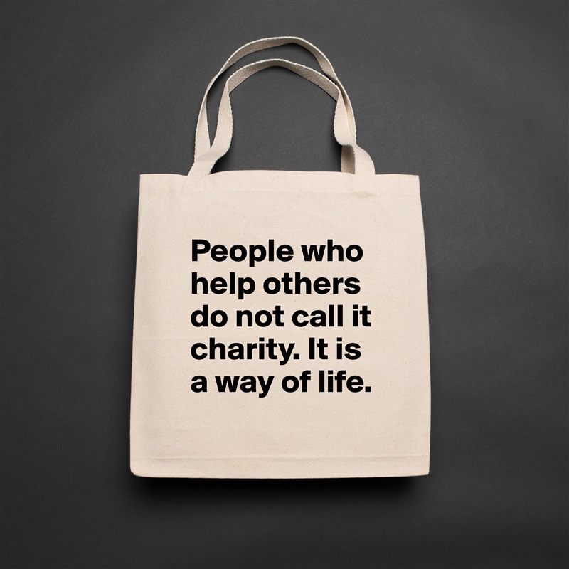 People who help others do not call it charity. It is a way of life.  Natural Eco Cotton Canvas Tote 