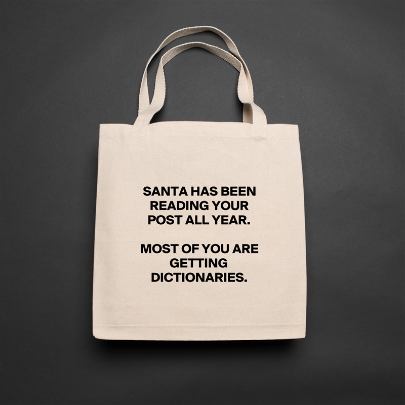 
SANTA HAS BEEN READING YOUR POST ALL YEAR.

MOST OF YOU ARE GETTING DICTIONARIES.
 Natural Eco Cotton Canvas Tote 