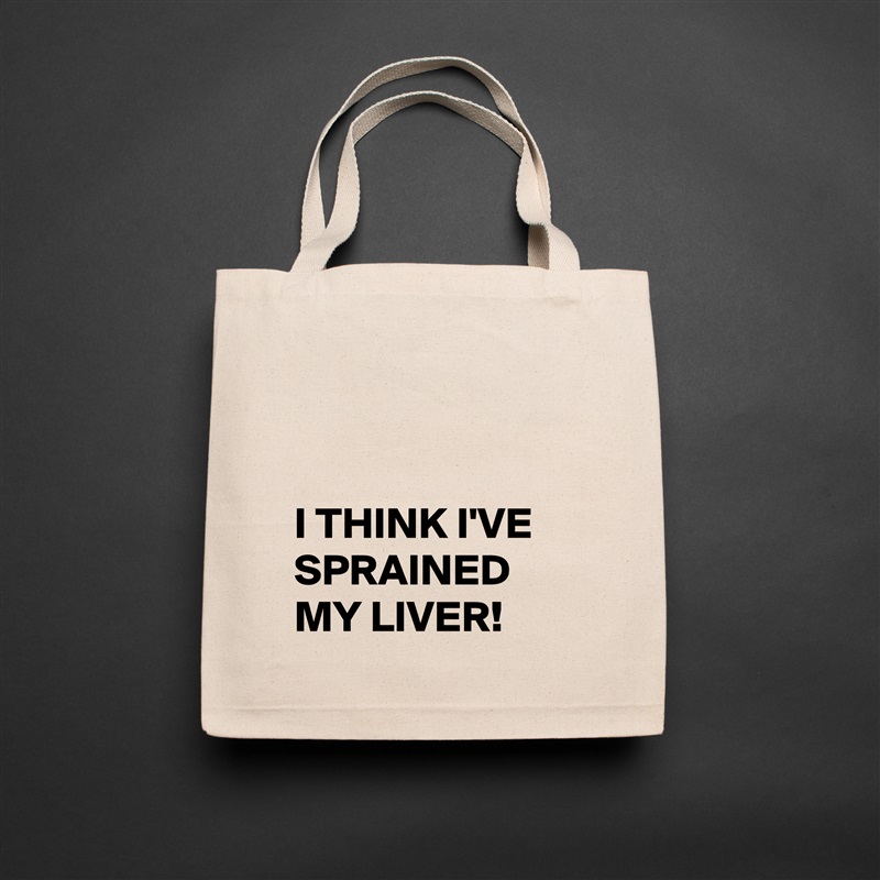 


I THINK I'VE SPRAINED MY LIVER! Natural Eco Cotton Canvas Tote 