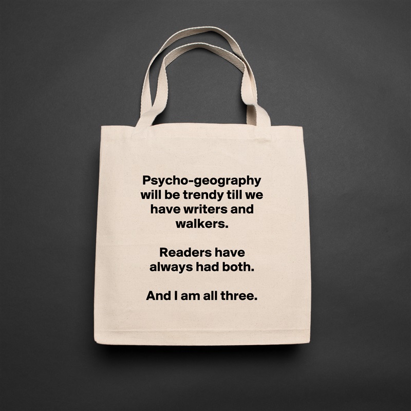 Psycho-geography will be trendy till we have writers and walkers.

Readers have always had both.

And I am all three. Natural Eco Cotton Canvas Tote 