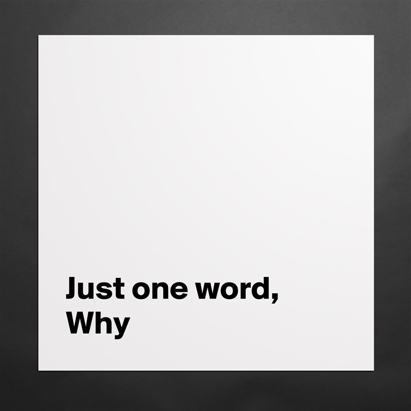





Just one word,  Why Matte White Poster Print Statement Custom 