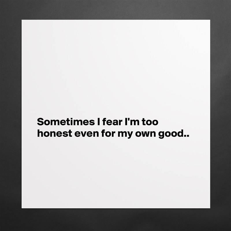 






Sometimes I fear I'm too honest even for my own good..



 Matte White Poster Print Statement Custom 