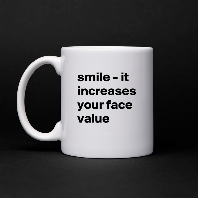 smile - it increases your face value White Mug Coffee Tea Custom 