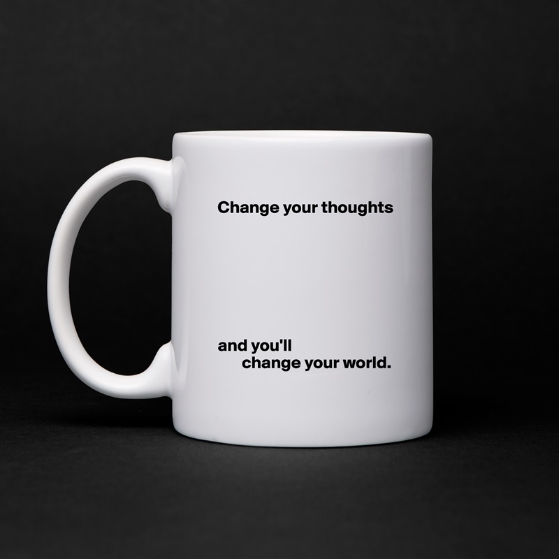 Change your thoughts







and you'll
       change your world. White Mug Coffee Tea Custom 