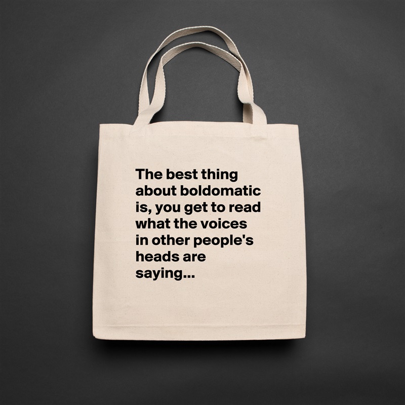 The best thing about boldomatic is, you get to read what the voices in other people's heads are saying... Natural Eco Cotton Canvas Tote 