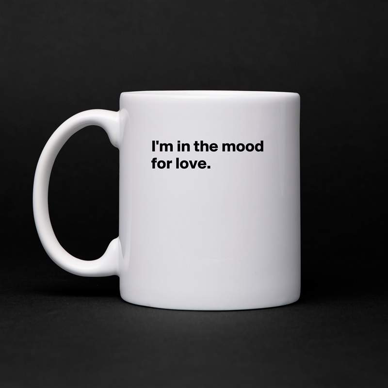 I'm in the mood for love.




 White Mug Coffee Tea Custom 