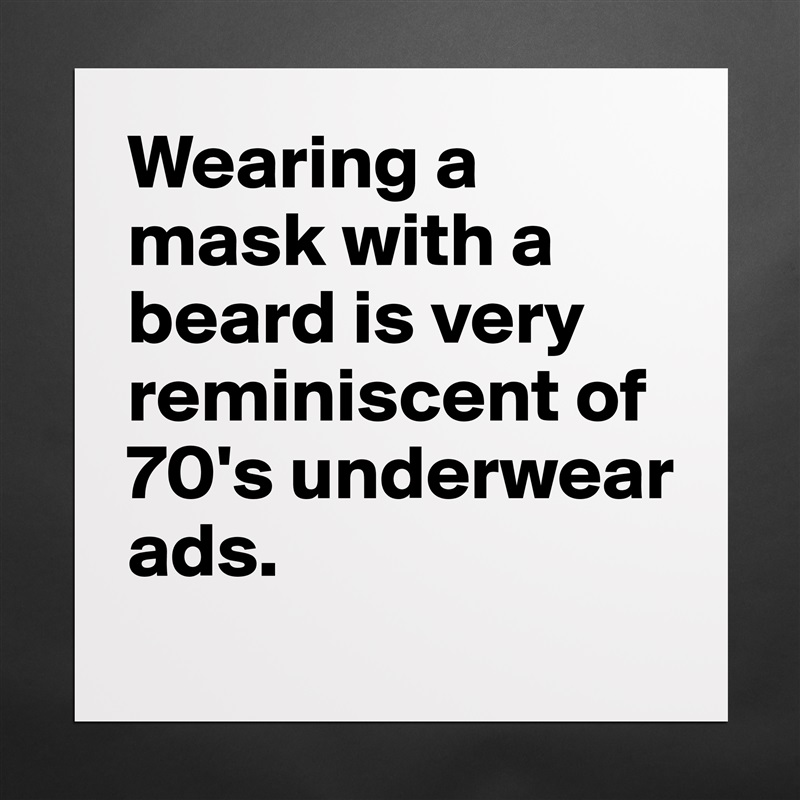 Wearing a mask with a beard is very reminiscent of 70's underwear ads. Matte White Poster Print Statement Custom 