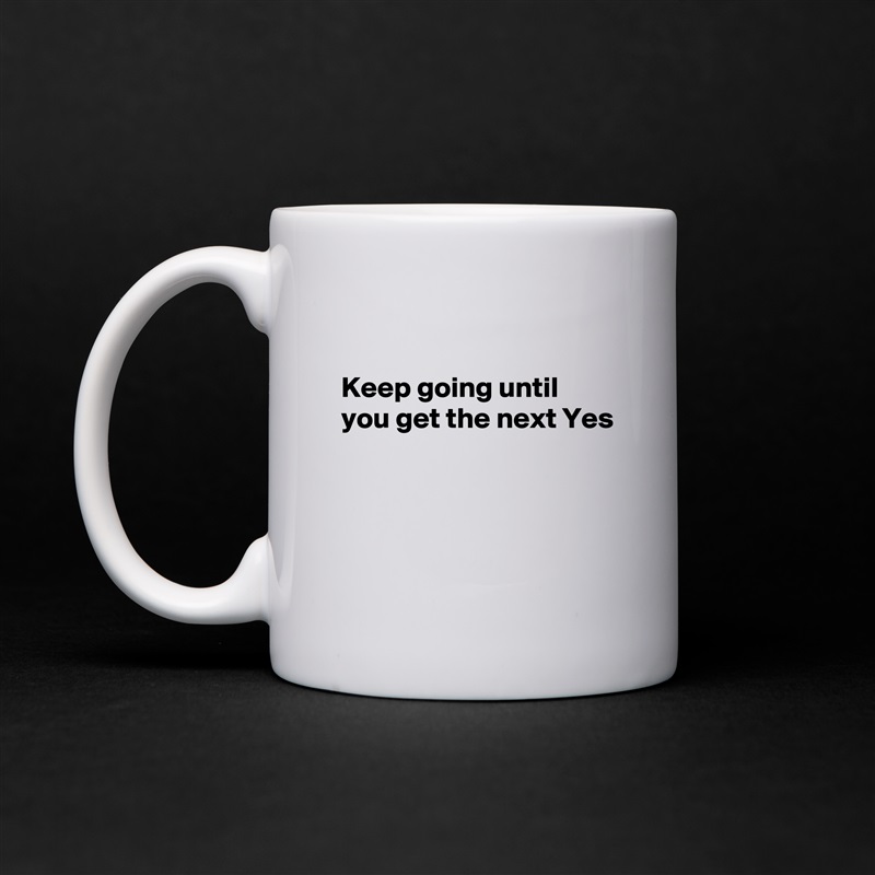 

Keep going until you get the next Yes



 White Mug Coffee Tea Custom 