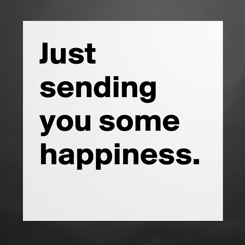 Just sending you some happiness. Matte White Poster Print Statement Custom 