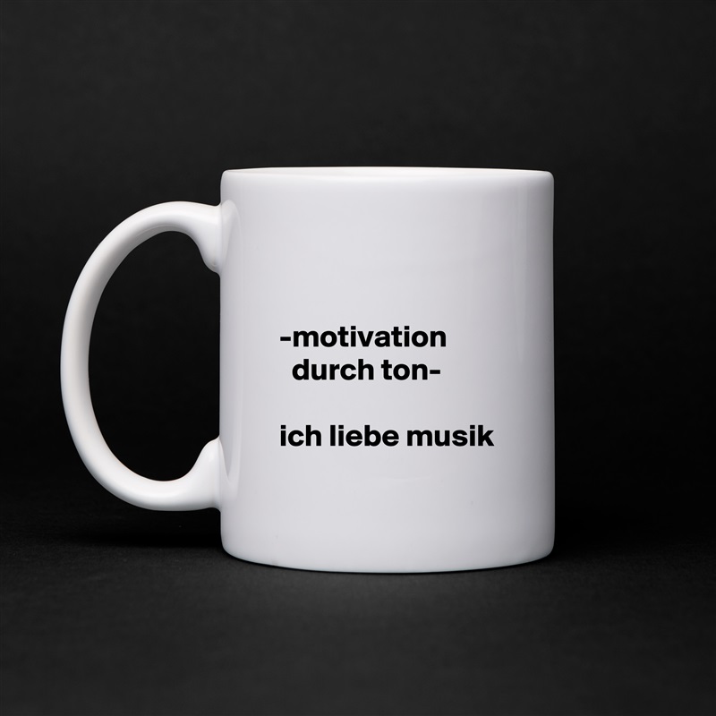 

-motivation           durch ton-

ich liebe musik White Mug Coffee Tea Custom 