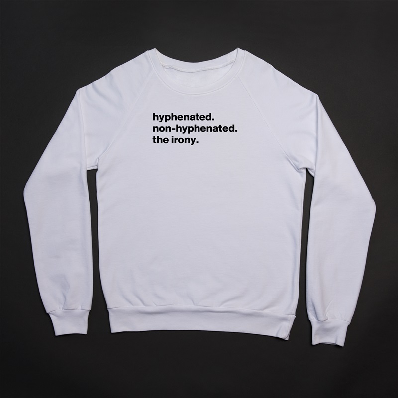 hyphenated. non-hyphenated. the irony. White Gildan Heavy Blend Crewneck Sweatshirt 