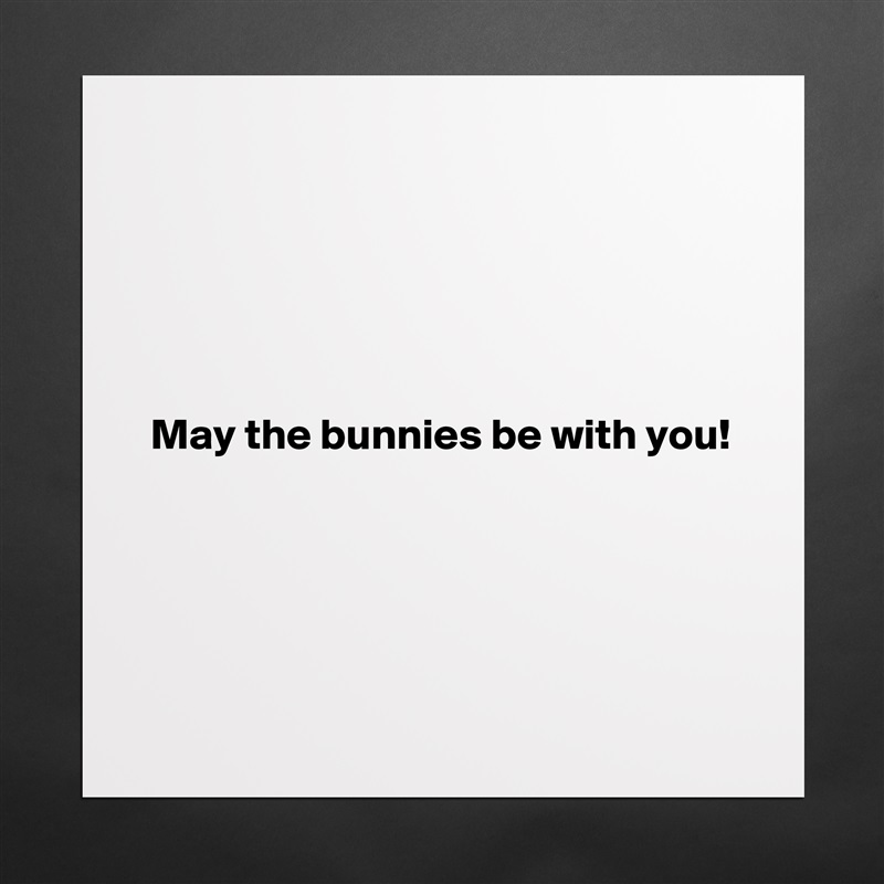 





 May the bunnies be with you!




 Matte White Poster Print Statement Custom 