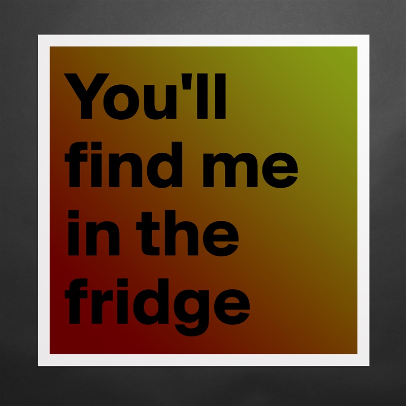 You'll find me in the fridge Matte White Poster Print Statement Custom 