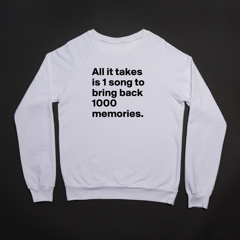 All it takes is 1 song to bring back 1000 memories. White Gildan Heavy Blend Crewneck Sweatshirt 