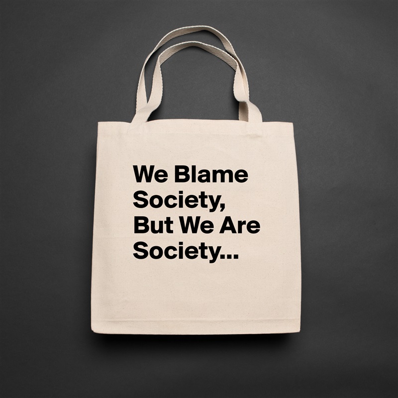 We Blame Society, But We Are Society... Natural Eco Cotton Canvas Tote 