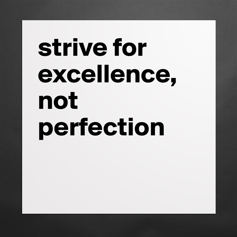 strive for excellence, not perfection

 Matte White Poster Print Statement Custom 