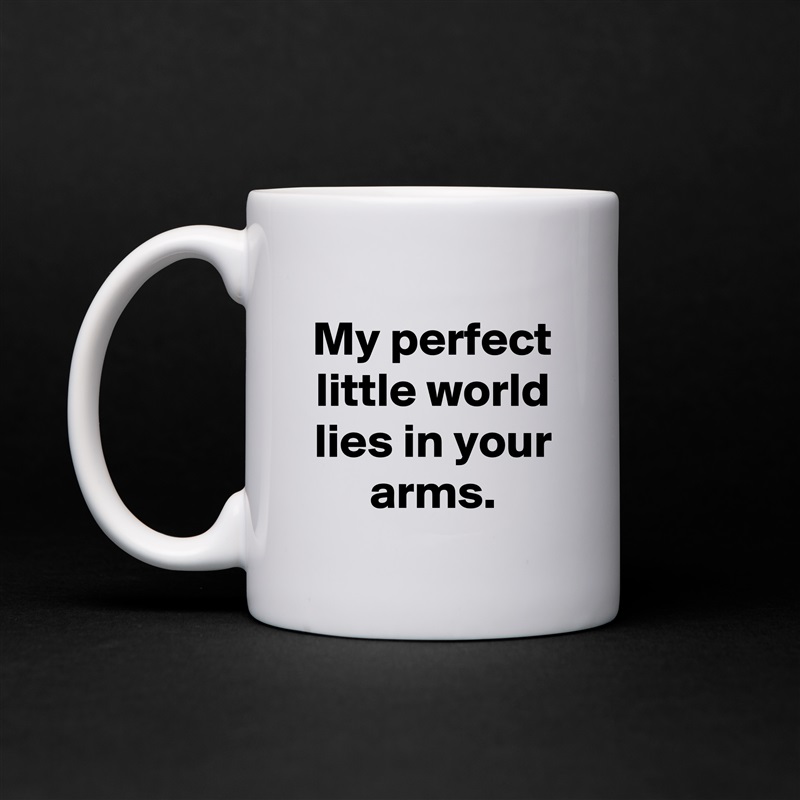 My perfect little world lies in your arms. White Mug Coffee Tea Custom 