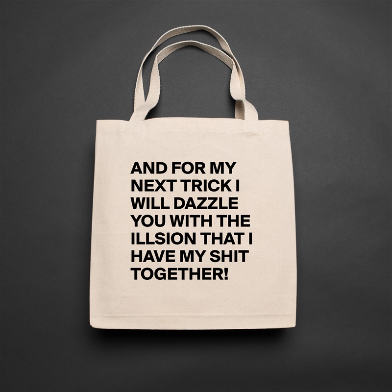 AND FOR MY NEXT TRICK I WILL DAZZLE YOU WITH THE ILLSION THAT I HAVE MY SHIT TOGETHER! Natural Eco Cotton Canvas Tote 
