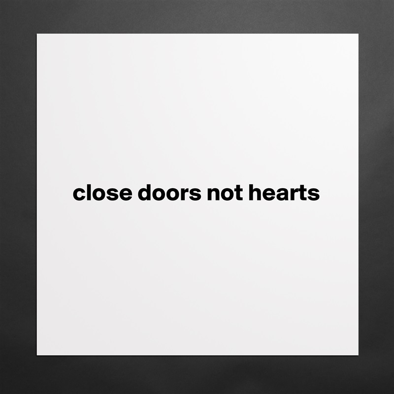 




  close doors not hearts




 Matte White Poster Print Statement Custom 