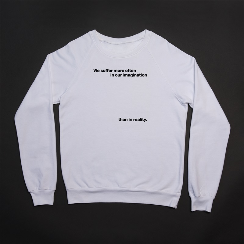 We suffer more often
                   in our imagination









                            than in reality. White Gildan Heavy Blend Crewneck Sweatshirt 