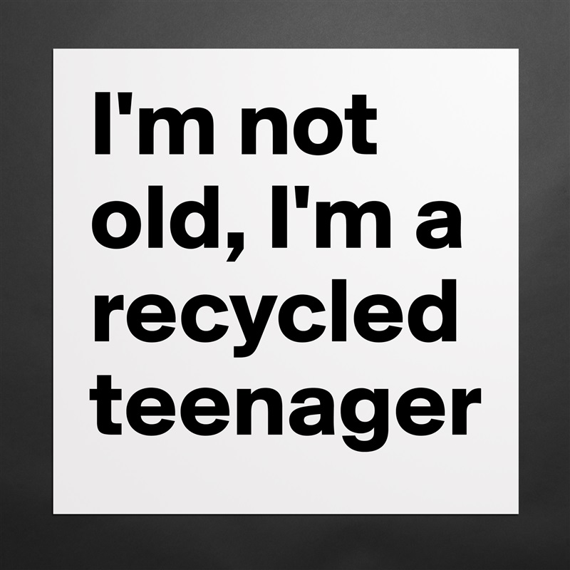 I'm not old, I'm a recycled teenager Matte White Poster Print Statement Custom 