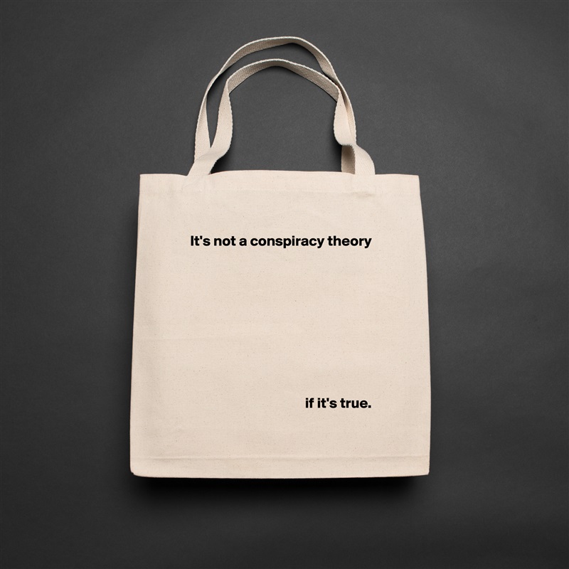 It's not a conspiracy theory










                                       if it's true. Natural Eco Cotton Canvas Tote 
