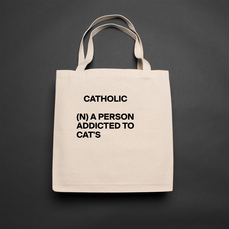     CATHOLIC

(N) A PERSON ADDICTED TO CAT'S


 Natural Eco Cotton Canvas Tote 