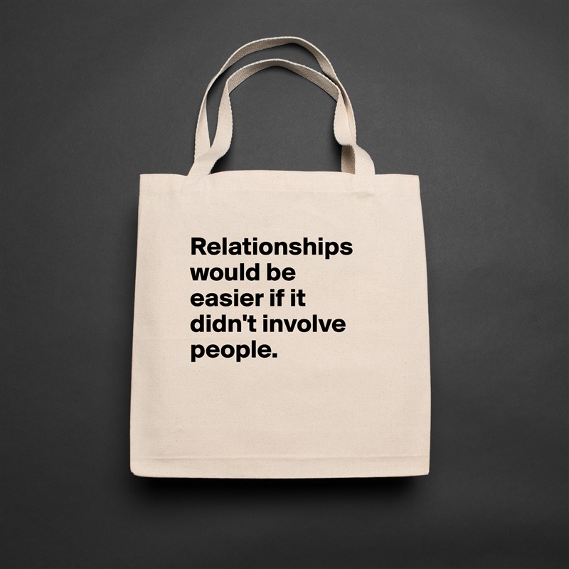 Relationships would be easier if it didn't involve people.

 Natural Eco Cotton Canvas Tote 