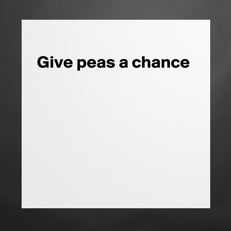 
Give peas a chance





 Matte White Poster Print Statement Custom 
