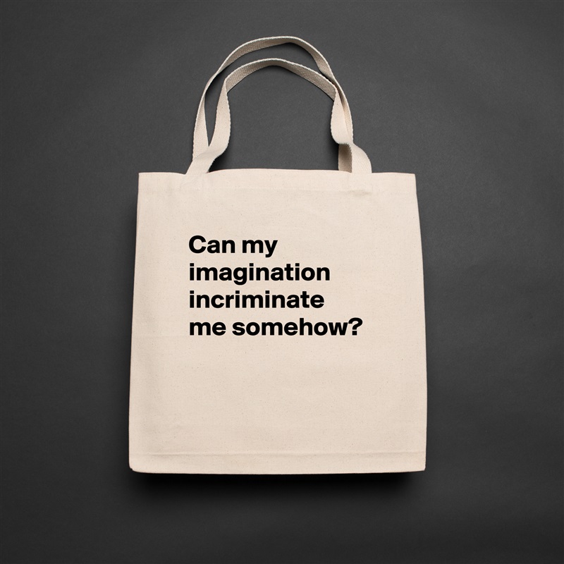 Can my imagination incriminate me somehow?

 Natural Eco Cotton Canvas Tote 