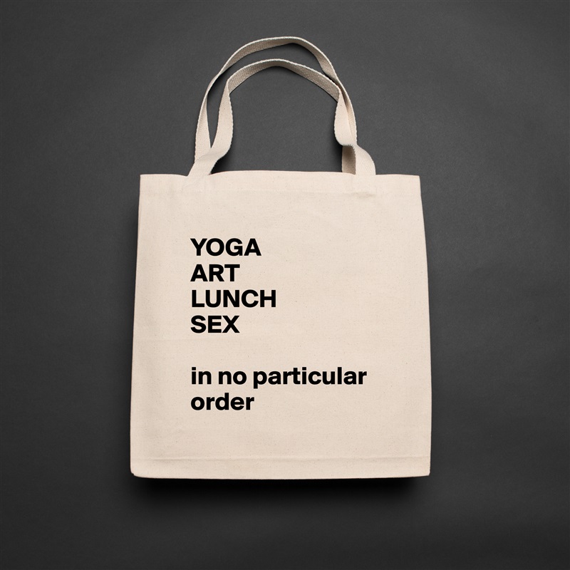 YOGA 
ART
LUNCH
SEX

in no particular order Natural Eco Cotton Canvas Tote 