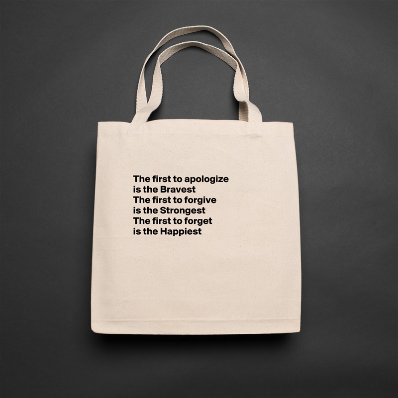 
The first to apologize
is the Bravest
The first to forgive
is the Strongest
The first to forget 
is the Happiest




 Natural Eco Cotton Canvas Tote 