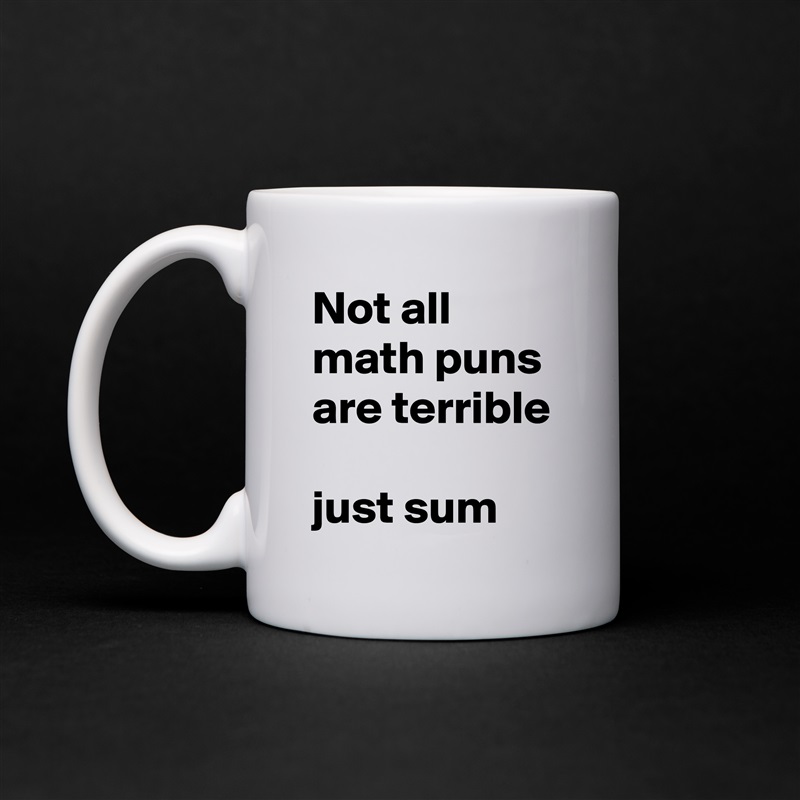 Not all math puns are terrible

just sum White Mug Coffee Tea Custom 