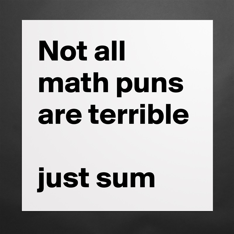 Not all math puns are terrible

just sum Matte White Poster Print Statement Custom 