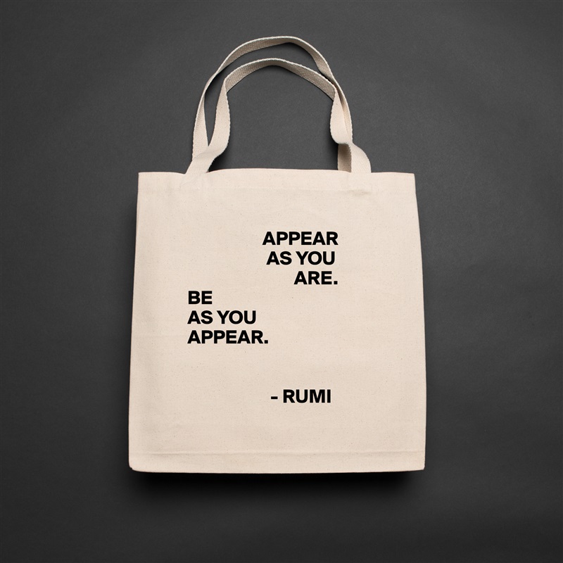                    APPEAR
                    AS YOU
                           ARE.
BE 
AS YOU
APPEAR.


                     - RUMI  Natural Eco Cotton Canvas Tote 