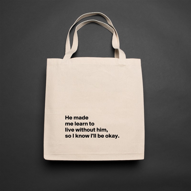 





 He made 
 me learn to 
 live without him,
 so I know I'll be okay. Natural Eco Cotton Canvas Tote 