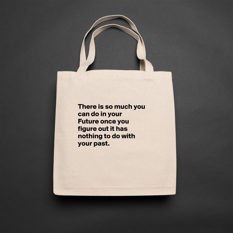 
There is so much you can do in your
Future once you
figure out it has
nothing to do with
your past.


 Natural Eco Cotton Canvas Tote 