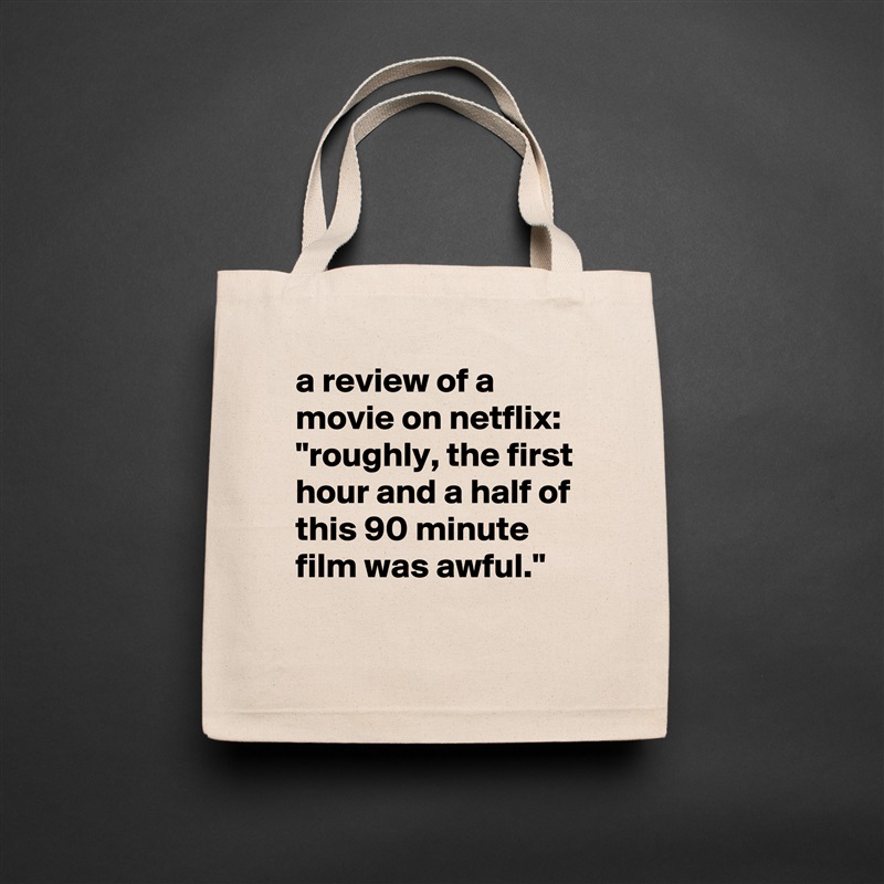 a review of a movie on netflix: 
"roughly, the first hour and a half of this 90 minute film was awful." Natural Eco Cotton Canvas Tote 