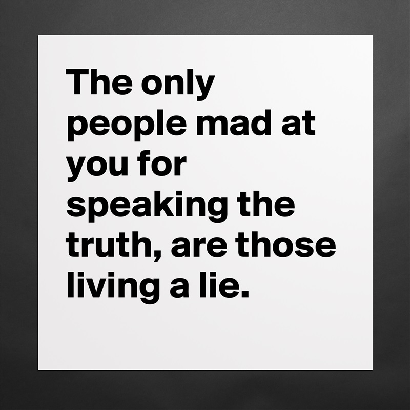 The only people mad at you for speaking the truth, are those living a lie. Matte White Poster Print Statement Custom 