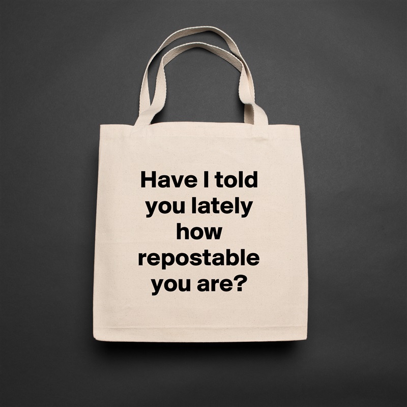 Have I told you lately
how repostable you are? Natural Eco Cotton Canvas Tote 