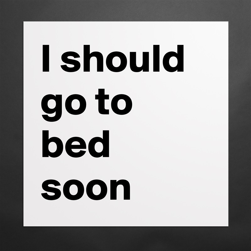 I should go to bed soon  Matte White Poster Print Statement Custom 