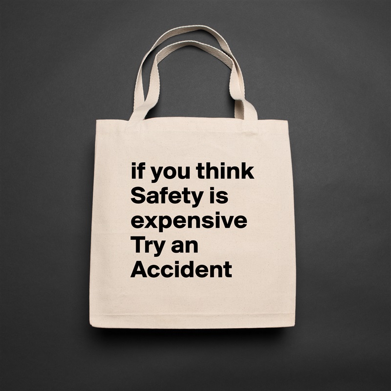 if you think Safety is expensive
Try an Accident Natural Eco Cotton Canvas Tote 