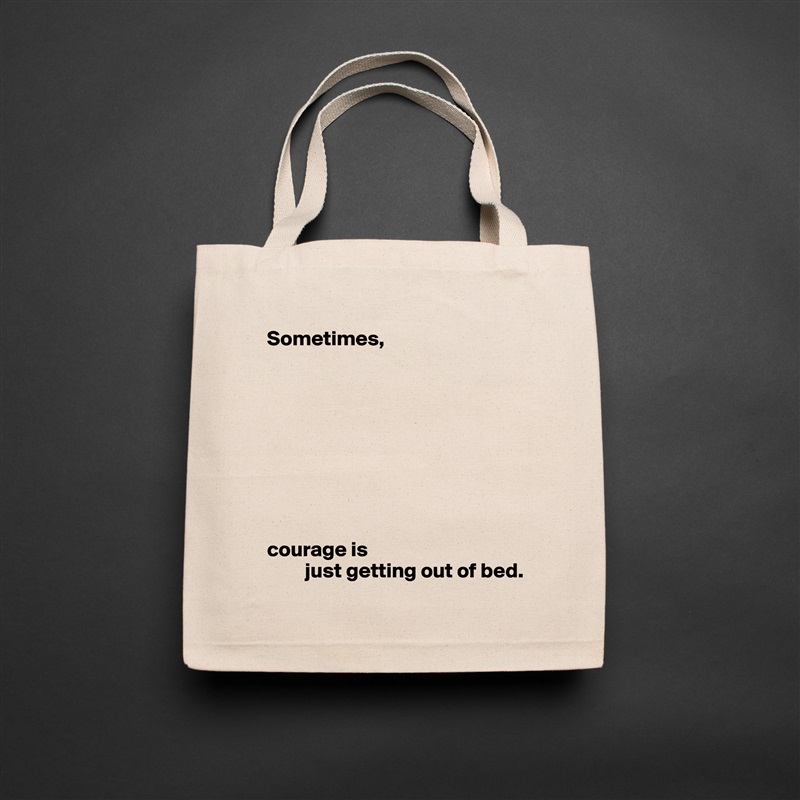 Sometimes,









courage is
         just getting out of bed. Natural Eco Cotton Canvas Tote 