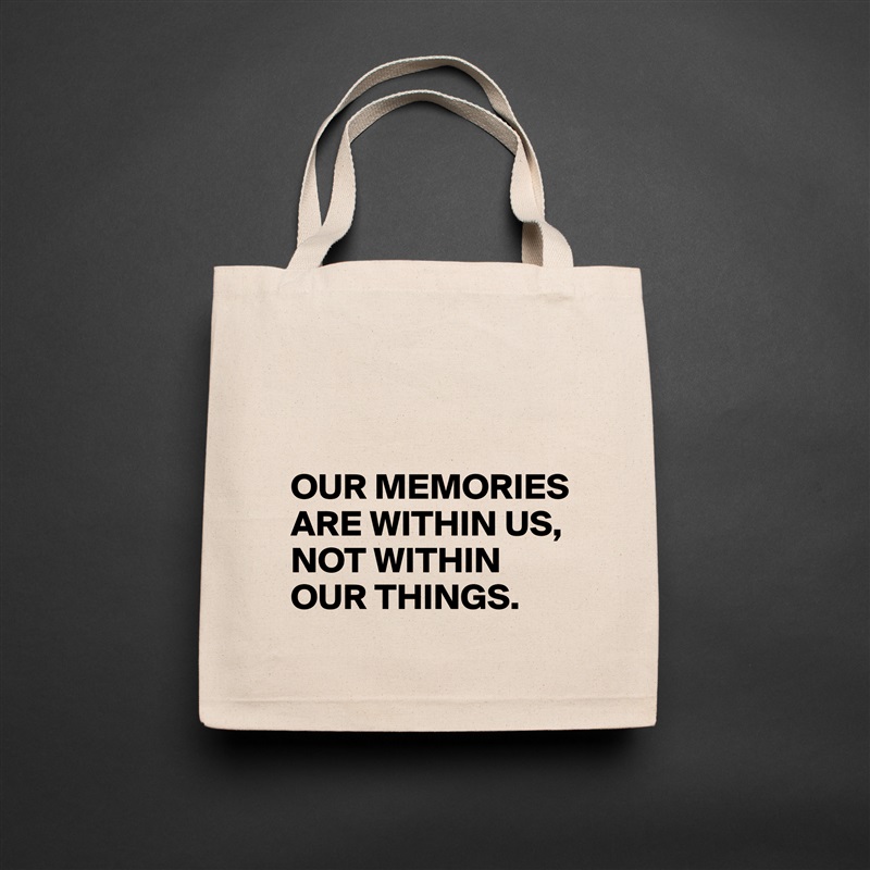 


OUR MEMORIES
ARE WITHIN US,
NOT WITHIN OUR THINGS. Natural Eco Cotton Canvas Tote 