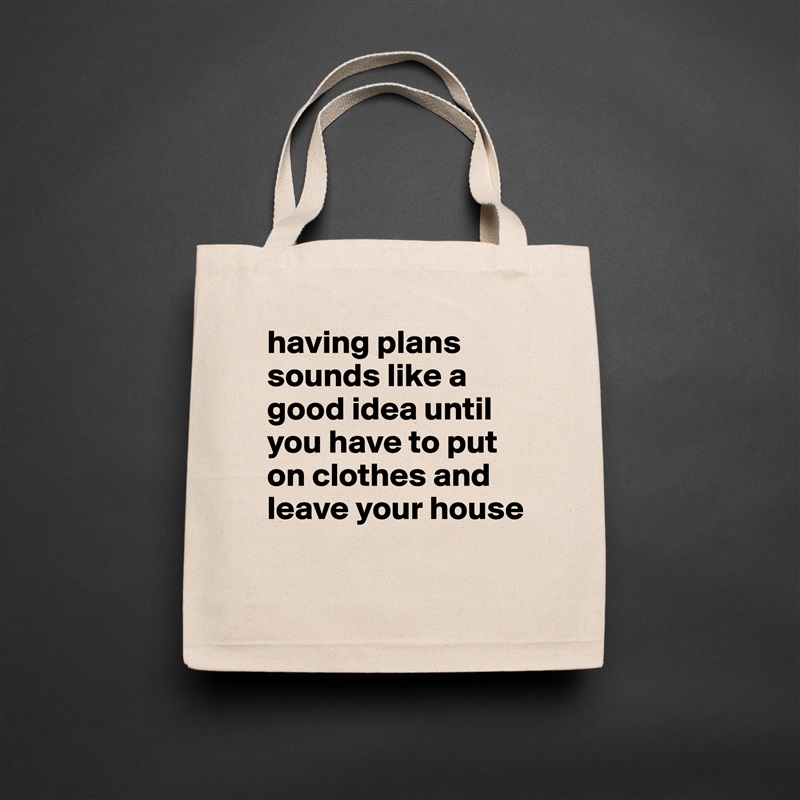 having plans sounds like a good idea until you have to put on clothes and leave your house
 Natural Eco Cotton Canvas Tote 