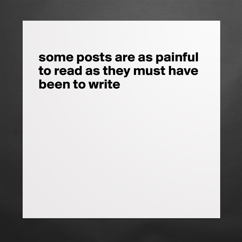 
some posts are as painful to read as they must have been to write







 Matte White Poster Print Statement Custom 