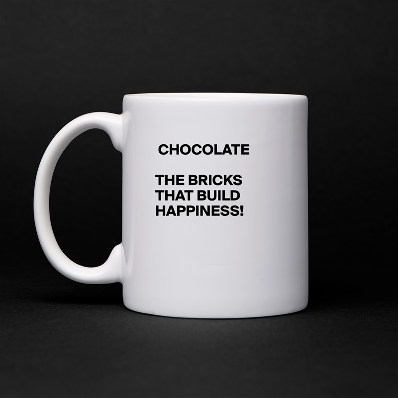  CHOCOLATE

THE BRICKS
THAT BUILD
HAPPINESS!


 White Mug Coffee Tea Custom 