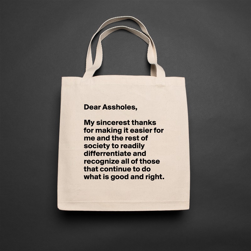 Dear Assholes, 

My sincerest thanks for making it easier for me and the rest of society to readily differrentiate and recognize all of those that continue to do what is good and right. Natural Eco Cotton Canvas Tote 